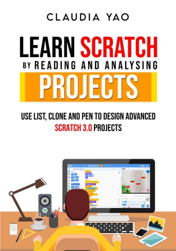 Learn Scratch by Reading and Analysing Projects Use List, Clone and Pen to Design Advanced Scratch 3.0 Projects