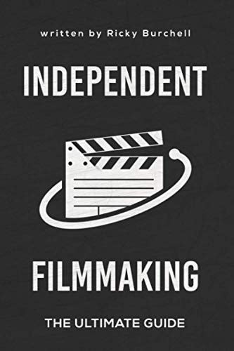 Independent Filmmaking The Ultimate Guide