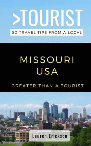 Greater Than a Tourist- Missouri USA 50 Travel Tips from a Local