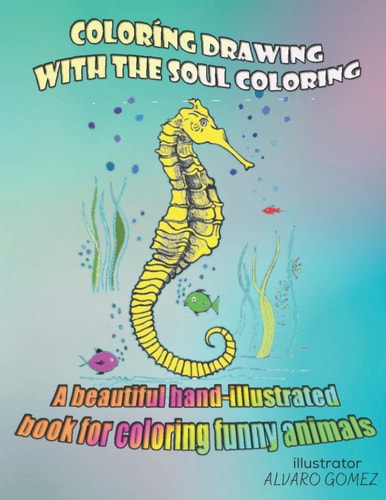 Coloríng Drawing, with the Soul Coloring. A Beautiful Hand-illustrated Book for Coloring Funny Animals
