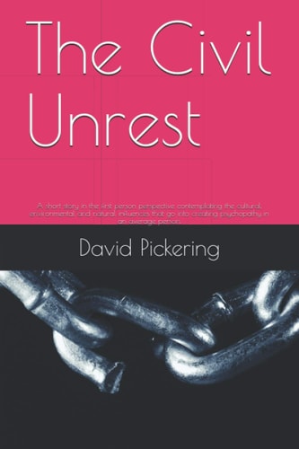 The Civil Unrest Two Short Stories, the Civil Unrest: Disillusionment, Is Written in the First Person Perspective Contemplating the Cultural and Environmental Influences That Go Into Creating Psychopathy. Next Is Introspective Tale of Psychological Freedo