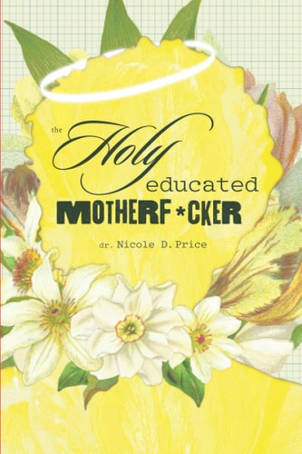 The Holy Educated Motherf*cker A Filter-Free Guide to Getting Through the Unthinkable
