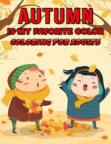 Autumn is My Favorite Color - Coloring for Adults Adults Coloring Book for Relaxation & Stress Relieving -Featuring Autumn Illustrations, Size: (8.5" X 11") (Gift For Adults, Men & Women)