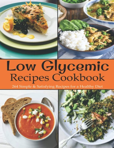 Low Glycemic Recipes Cookbook 264 Simple & Satisfying Recipes for a Healthy Diet
