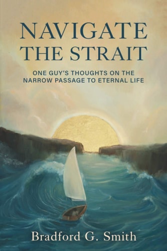 Navigate the Strait One Guy's Thoughts on the Narrow Passage to Eternal Life