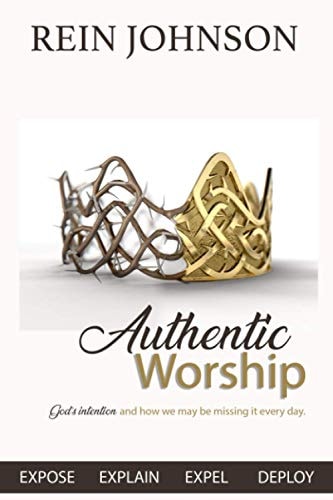Authentic Worship God's Intention and how We May be Missing it Every Day.