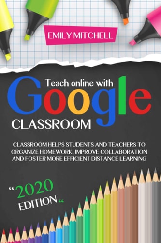 Teach Online With Google Classroom Classroom Helps Students and Teachers to Organize Homework, Improve Collaboration and Foster More Efficient Distance Learning
