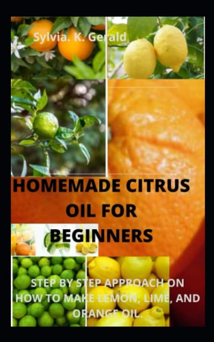 Homemade Citrus Oil for Beginners Step by Step Approach on How to Make Lemon, Lime, and Orange Oil.