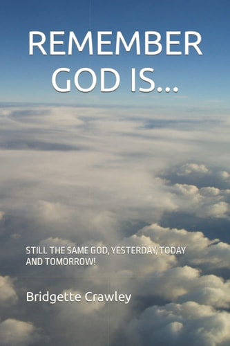 Remember God Is... Still the Same God, Yesterday, Today and Tomorrow!