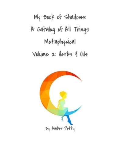My Book of Shadows A Catalog of All Things Metaphysical: Volume 2: Herbs & Oils