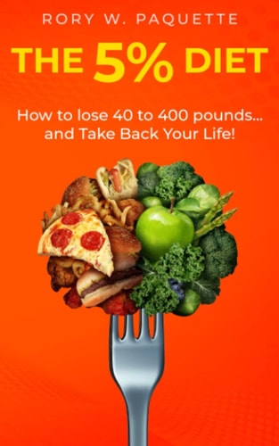 The 5% Diet How to Lose 40-400 Pounds and Take Back Your Life!