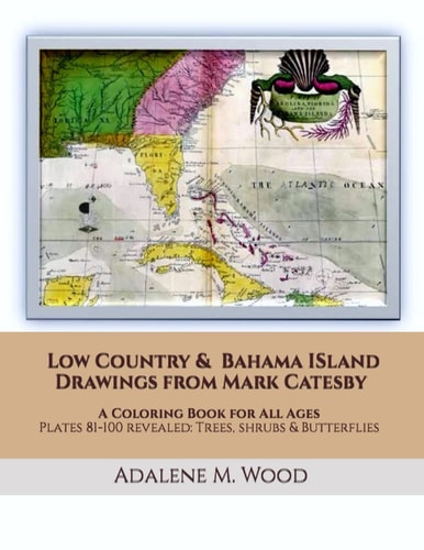 Low Country and Bahama Island Drawings from Mark Catesby A Coloring Book for All Ages Plates 81-100 Revealed: Trees, Shrubs & Butterflies