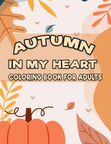 Autumn in My Heart Coloring Book for Adults Featuring Autumn Illustration for Adults Relaxatino & Stress Relieving (8.5" X 11") (Gift For Adults, Men & Women)