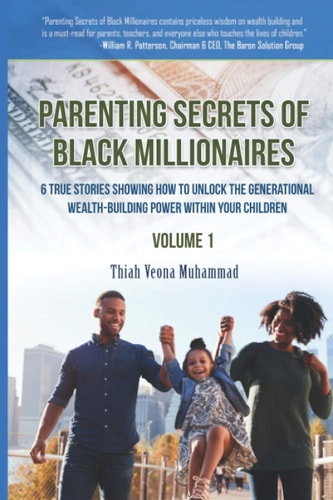 Parenting Secrets of Black Millionaires 6 True Stories Showing How To Unlock the Generational Wealth-Building Power Within Your Children