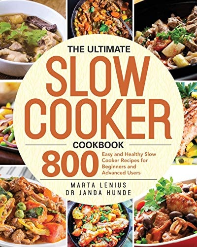 The Ultimate Slow Cooker Cookbook 800 Easy and Healthy Slow Cooker Recipes for Beginners and Advanced Users