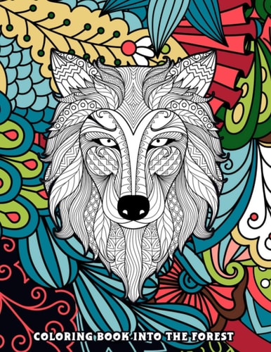Coloring Book Into The Forest 50+ Unique & Adventurous Designs to Color - An Inky Adventure and Coloring Book for Adults (Activity Books, Mindfulness and Meditation, Illustrated Floral)