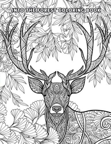 Into The Forest Coloring Book 50+ Unique & Adventurous Designs to Color - An Inky Adventure and Coloring Book for Adults (Activity Books, Mindfulness and Meditation, Illustrated Floral)