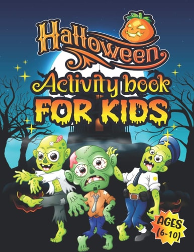 Halloween Activity Books For Kids Ages 6-10 A Scary and Funny Kids Halloween Learning Activity Book for Coloring, Dot to Dot, Word Search, Tic Tac Toe, Mazes, Sudoku and More