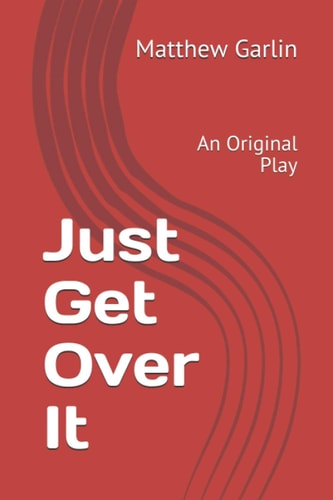 Just Get Over It An Original Play