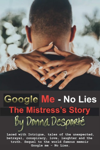 Google Me - No Lies " The Mistress's Story" Tales of the Unexpected- Explosive Drama, Conspiracy, Betrayal, Love, Laughter and the Truth.