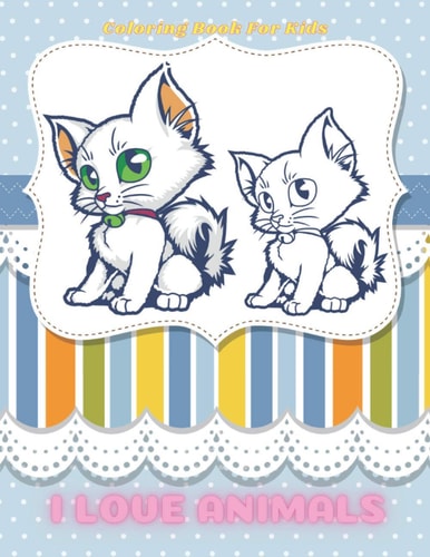 I LOVE ANIMALS - Coloring Book For Kids