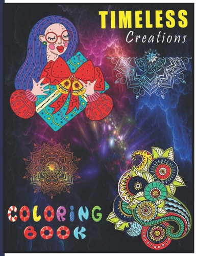 Timeless Creations Coloring Book A Perfect Coloring Book for Adult and Teenagers Boys, Girls for Relaxation & Mindfulness
