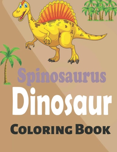 Spinosaurus Dinosaur Coloring Book A Cute and Cool Spinosaurus Coloring Book for Boys and Girls
