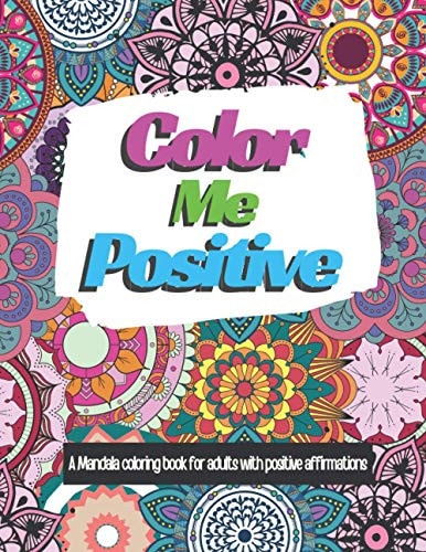 Color Me Positive A Mandala Coloring Book for Adults with Positive Affirmations