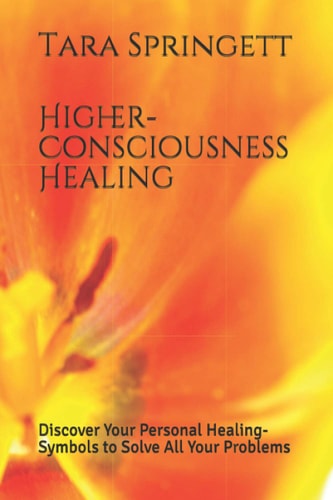 Higher-Consciousness Healing Discover Your Personal Healing-Symbols to Solve All Your Problems