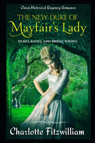The New Duke of Mayfair's Lady: Clean Historical Regency Romance Dukes, Kisses, and Bridal Wishes