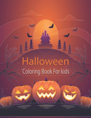 Halloween Coloring Book For Kids Halloween Coloring Fun for Kids, All Ages, Spooky Pumpkins, Ghosts, Haunted Houses, Witches and More!