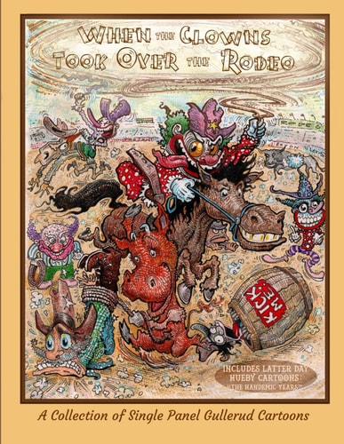 When the Clowns Took Over the Rodeo A Compendium of Gullerud Cartoons