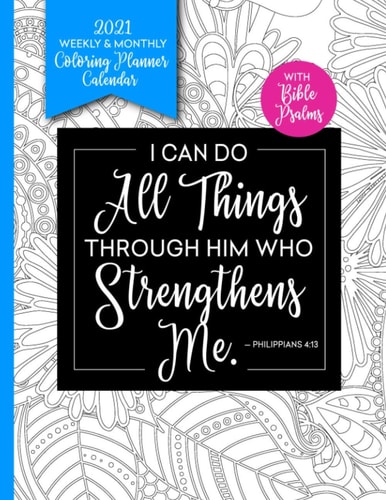 I Can Do All Things Through Him 2021 Weekly & Monthly Coloring Planner Calendar With Bible Psalms