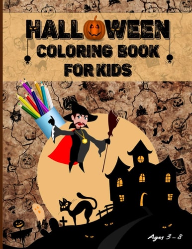 Halloween Coloring Book for Kids Ages 3 - 8 Halloween Coloring Book for Kids! Filled with Cute Illustrations of Witches, Ghosts, Bats, Jack-o-lanterns, Monsters, Haunted Houses...