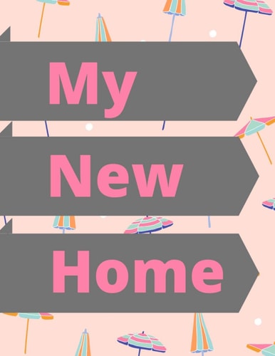 My New Home A Comprehensive Workbook To Help You Achieve The Most Successful, Least Stressful Moving Experience.