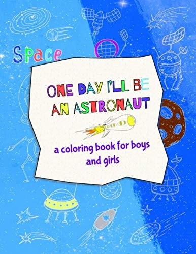 One Day I'll Be an Astronaut - a Coloring Book for Boys and Girls