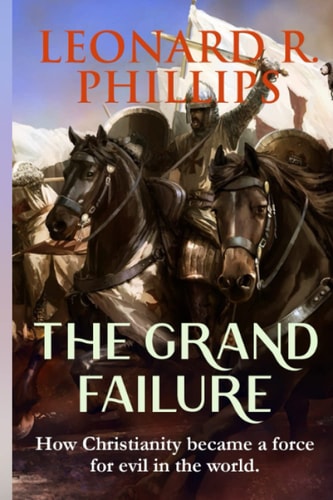 The Grand Failure How Christianity Became a Force For Evil in the World