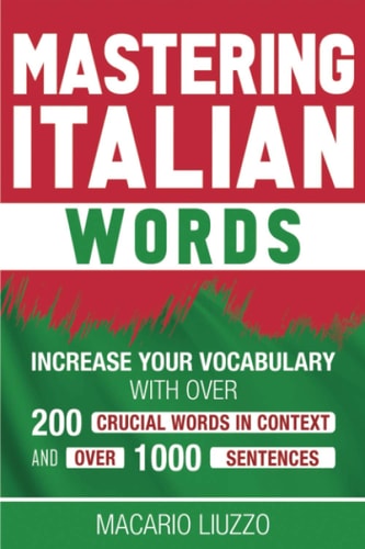 Mastering Italian Words Increase Your Vocabulary with Over 200 Crucial Words in Context and Over 1000 Sentences
