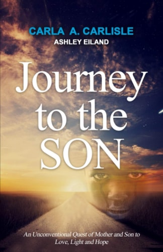 Journey to the Son An Unconventional Quest of Mother and Son to Love, Light and Hope