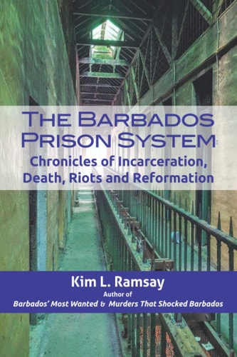 The Barbados Prison System Chronicles of Incarceration, Death, Riots and Reformation