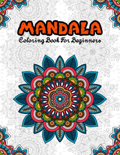 Mandala Coloring Book For Beginners A Fun Coloring Book Featuring 60 Simple Mandalas For Fun, Relaxation & Stress Relief