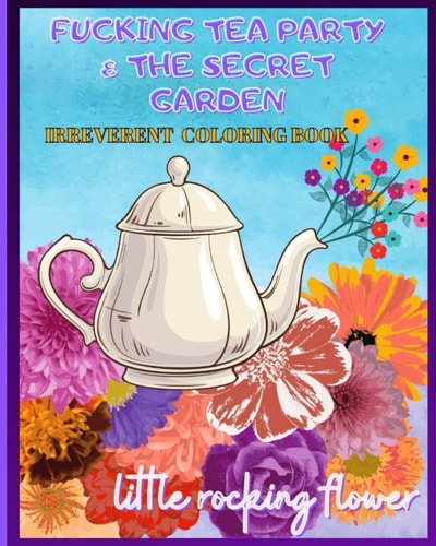 Fucking Tea Party & the Secret Garden Irreverent Coloring Book