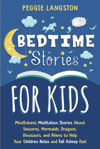 Bedtime Stories for Kids Mindfulness Meditation Stories About Unicorns, Mermaids, Dragons, Dinosaurs, and Aliens to Help Your Children Relax and Fall Asleep Fast