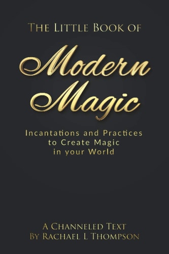 The Little Book of Modern Magic Incantations and Practices for Create Magic in Your World