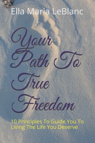Your Path To True Freedom 10 Principles To Guide You To Living The Life You Deserve