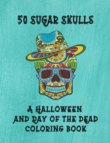 50 Sugar Skulls A Halloween And Day Of The Dead Coloring Book