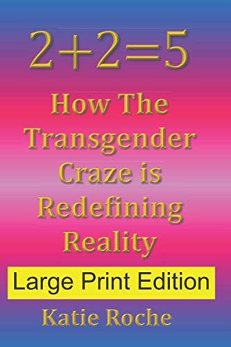 2+2=5 (Large Print Edition) How The Transgender Craze is Redefining Reality