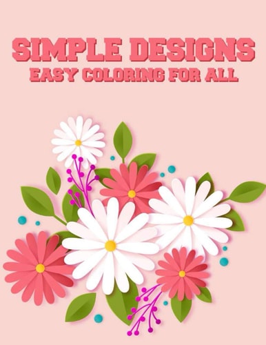 Simple Designs Easy Coloring For All Large Print Coloring Journal For Adults, Illustrations Of Flowers, Animals, And More To Color