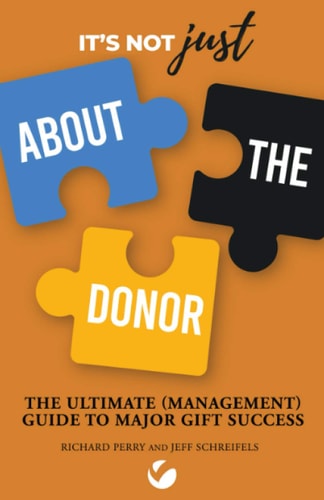 It's Not JUST About the Donor The Ultimate (Management) Guide to Major Gift Success