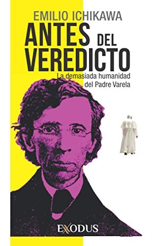 Antes del veredicto La demasiada humanidad del Padre Varela